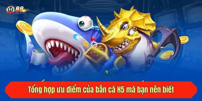 Tổng hợp ưu điểm của bắn cá H5 mà bạn nên biết